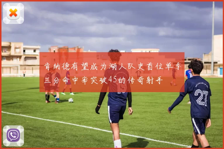 肯纳德有望成为湖人队史首位单季三分命中率突破45的传奇射手