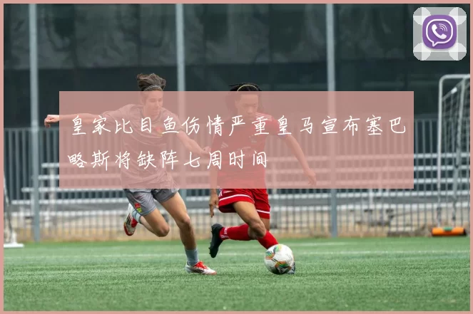 皇家比目鱼伤情严重皇马宣布塞巴略斯将缺阵七周时间